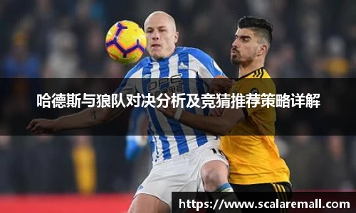 哈德斯与狼队对决分析及竞猜推荐策略详解